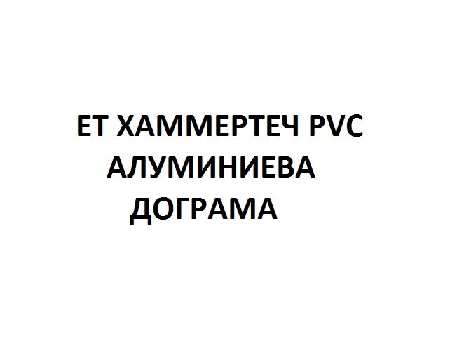 Image for ЕТ ХАММЕРТЕЧ PVC и АЛУМИНИЕВА ДОГРАМА