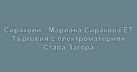 Image for Сиракови - Мариана Сиракова ЕТ - Tърговия с електроматериали, Стара Загора